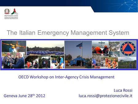 The Italian Emergency Management System Department of Civil Protection Luca Rossi OECD Workshop on Inter-Agency Crisis Management.