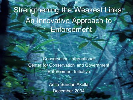 Strengthening the Weakest Links: An Innovative Approach to Enforcement Conservation International Center for Conservation and Government Enforcement Initiative.