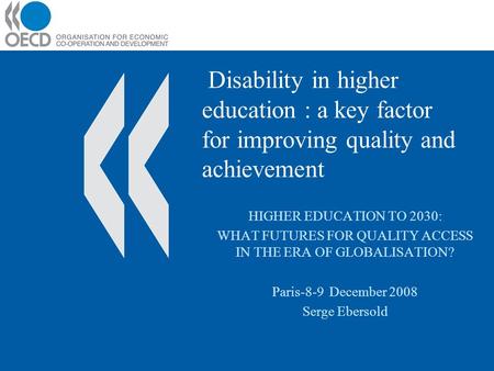 Disability in higher education : a key factor for improving quality and achievement HIGHER EDUCATION TO 2030: WHAT FUTURES FOR QUALITY ACCESS IN THE ERA.
