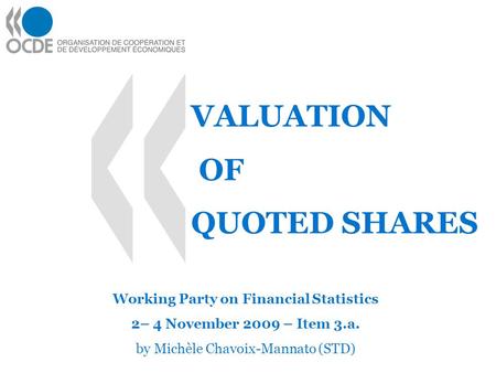 VALUATION Working Party on Financial Statistics 2– 4 November 2009 – Item 3.a. by Michèle Chavoix-Mannato (STD) OF QUOTED SHARES.