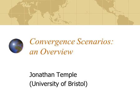 Convergence Scenarios: an Overview Jonathan Temple (University of Bristol)
