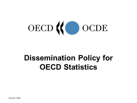 October, 2006 Dissemination Policy for OECD Statistics.