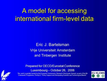 A model for accessing international firm-level data Eric J. Bartelsman Vrije Universiteit Amsterdam and Tinbergen Institute Prepared for OECD/Eurostat.