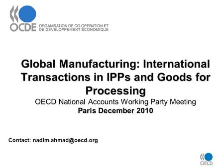 Global Manufacturing: International Transactions in IPPs and Goods for Processing Paris December 2010 Global Manufacturing: International Transactions.
