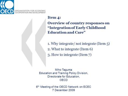 Item 4: Overview of country responses on Integration of Early Childhood Education and Care 1. Why integrate/ not integrate (Item 5) 2. What to integrate.
