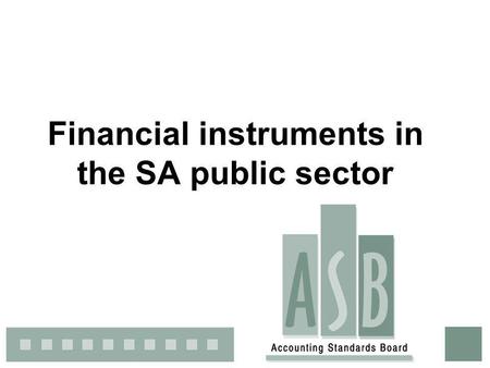 1 Financial instruments in the SA public sector. 2 Project history Develop Standards based on IFRS & IPSAS Coincided with work on non- exchange revenue.