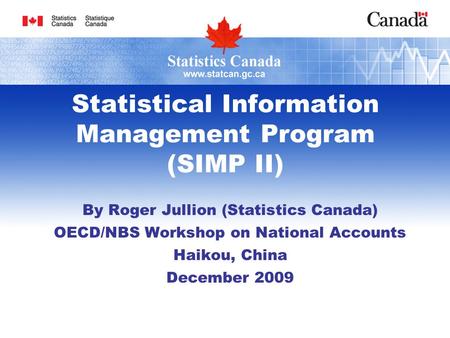 Statistical Information Management Program (SIMP II) By Roger Jullion (Statistics Canada) OECD/NBS Workshop on National Accounts Haikou, China December.