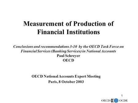 1 Measurement of Production of Financial Institutions Conclusions and recommendations 3-10 by the OECD Task Force on Financial Services (Banking Services)