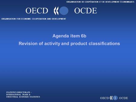 ORGANISATION FOR ECONOMIC CO-OPERATION AND DEVELOPMENT ORGANISATION DE COOPÉRATION ET DE DEVELOPMENT ÉCONOMIQUES OECDOCDE 1 Agenda item 6b Revision of.
