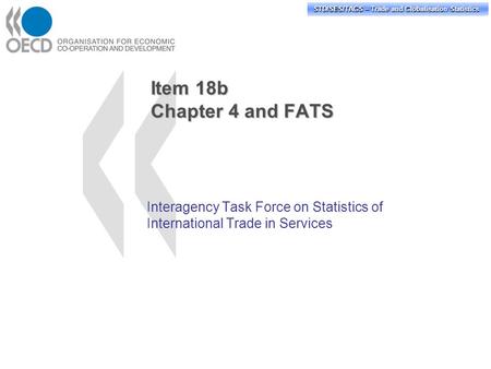 STD/PASS/TAGS – Trade and Globalisation Statistics STD/SES/TAGS – Trade and Globalisation Statistics Item 18b Chapter 4 and FATS Interagency Task Force.
