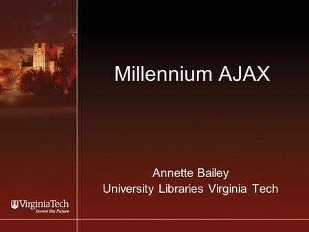 Millennium AJAX Annette Bailey University Libraries Virginia Tech.