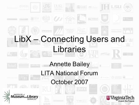 1 LibX – Connecting Users and Libraries Annette Bailey LITA National Forum October 2007.