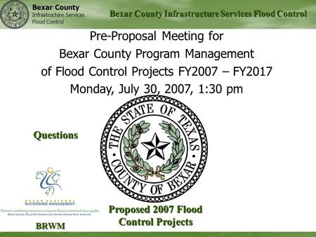 Bexar County Infrastructure Services Flood Control Bexar County Infrastructure Services Flood Control Proposed 2007 Flood Control Projects BRWM Pre-Proposal.