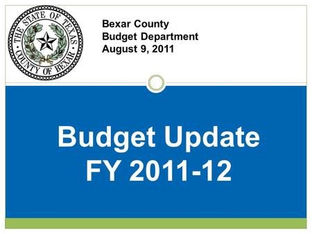 Bexar County Budget Department August 9, 2011 Budget Update FY 2011-12.