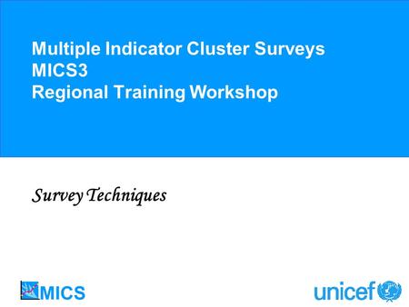Multiple Indicator Cluster Surveys MICS3 Regional Training Workshop Survey Techniques.