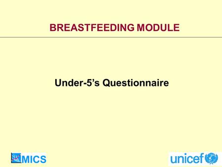 BREASTFEEDING MODULE Under-5s Questionnaire. Goals World Fit for Children Goal: To protect, promote and support exclusive breastfeeding of infants for.