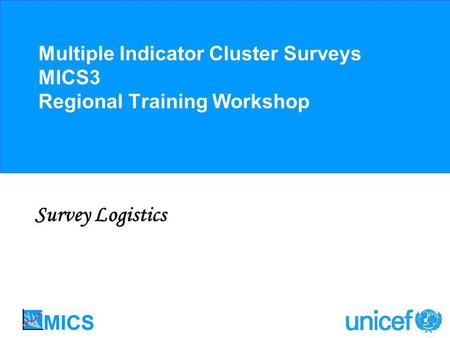 Multiple Indicator Cluster Surveys MICS3 Regional Training Workshop Survey Logistics.