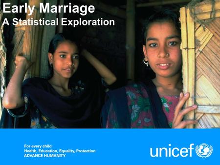Early Marriage A Statistical Exploration. UNICEFEarly Marriage: A Statistical Exploration Early Marriage Violates the Rights of Girls and Boys The right.