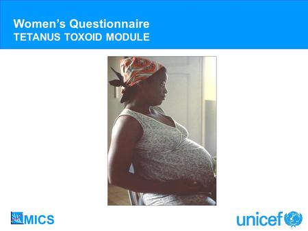 Womens Questionnaire TETANUS TOXOID MODULE. Goals and Targets MDG 5: Reduce by three quarters the maternal mortality ratio Strategy: Elimination of maternal.