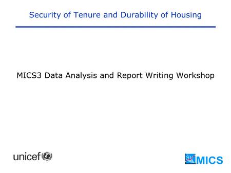 Security of Tenure and Durability of Housing MICS3 Data Analysis and Report Writing Workshop.