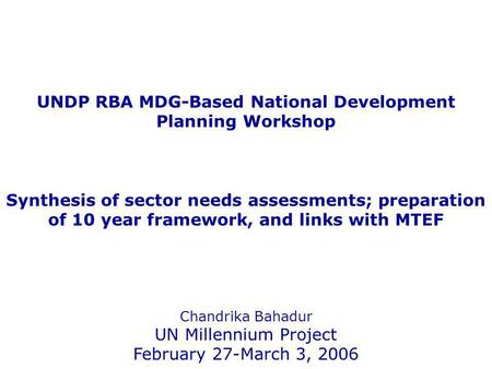 UNDP RBA MDG-Based National Development Planning Workshop Synthesis of sector needs assessments; preparation of 10 year framework, and links with MTEF.