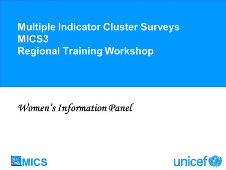 Multiple Indicator Cluster Surveys MICS3 Regional Training Workshop Womens Information Panel.