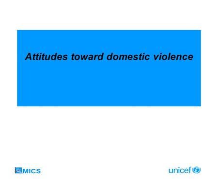 Attitudes toward domestic violence. ATTITUDES TOWARD DOMESTIC VIOLENCE Refers to domestic violence against women and children Refers to type of violence.