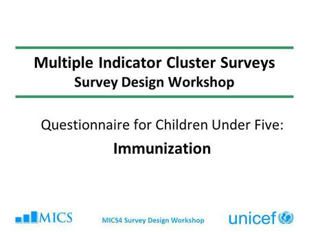 MICS4 Survey Design Workshop Multiple Indicator Cluster Surveys Survey Design Workshop Questionnaire for Children Under Five: Immunization.