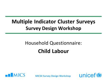 MICS4 Survey Design Workshop Multiple Indicator Cluster Surveys Survey Design Workshop Household Questionnaire: Child Labour.