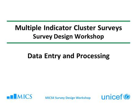 MICS4 Survey Design Workshop Multiple Indicator Cluster Surveys Survey Design Workshop Data Entry and Processing.