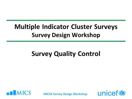 MICS4 Survey Design Workshop Multiple Indicator Cluster Surveys Survey Design Workshop Survey Quality Control.