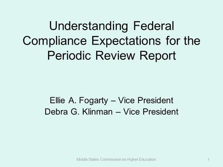 Understanding Federal Compliance Expectations for the Periodic Review Report Ellie A. Fogarty – Vice President Debra G. Klinman – Vice President Middle.