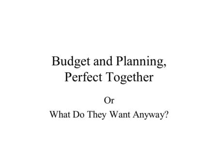 Budget and Planning, Perfect Together Or What Do They Want Anyway?