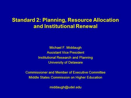 Standard 2: Planning, Resource Allocation and Institutional Renewal Michael F. Middaugh Assistant Vice President Institutional Research and Planning University.
