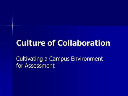 Culture of Collaboration Cultivating a Campus Environment for Assessment.