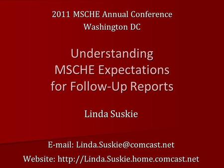 Understanding MSCHE Expectations for Follow-Up Reports Linda Suskie   Website:  2011.