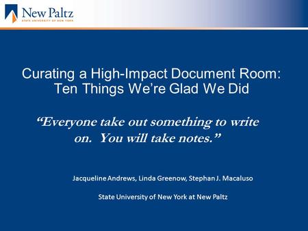 Everyone take out something to write on. You will take notes. Curating a High-Impact Document Room: Ten Things Were Glad We Did Jacqueline Andrews, Linda.