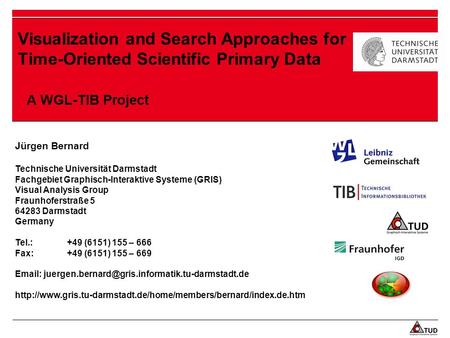 Visualization and Search Approaches for Time-Oriented Scientific Primary Data A WGL-TIB Project Jürgen Bernard Technische Universität Darmstadt Fachgebiet.