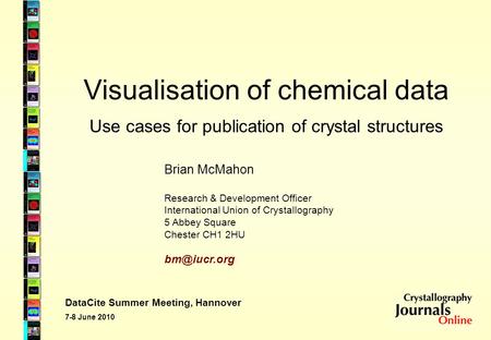 Visualisation of chemical data Brian McMahon Research & Development Officer International Union of Crystallography 5 Abbey Square Chester CH1 2HU