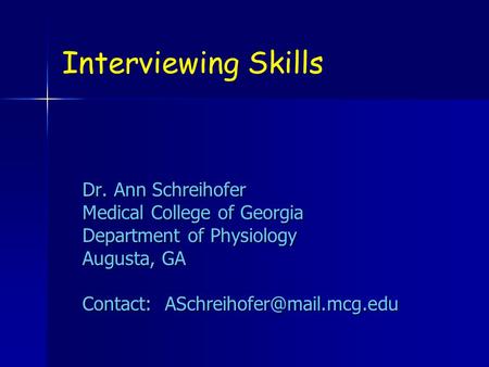 Interviewing Skills Dr. Ann Schreihofer Medical College of Georgia Department of Physiology Augusta, GA Contact: