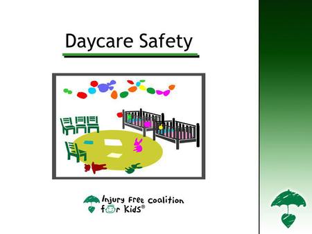 Daycare Safety. I.Family Daycare/ Group Family Daycare – Takes place in a home setting. Licensed providers are required to take special trainings on health,