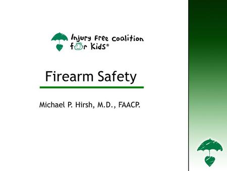 Firearm Safety Michael P. Hirsh, M.D., FAACP.. Types of Firearms Handgun - a firearm that is held and fired with one hand Rifle - A firearm with a rifled.