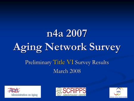 N4a 2007 Aging Network Survey Preliminary Title VI Survey Results March 2008.
