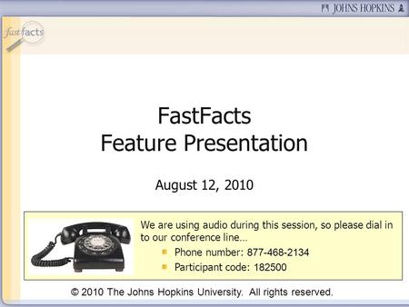 Slide 1 FastFacts Feature Presentation August 12, 2010 We are using audio during this session, so please dial in to our conference line… Phone number: