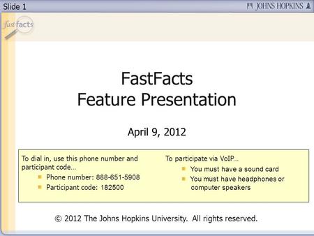 Slide 1 FastFacts Feature Presentation April 9, 2012 To dial in, use this phone number and participant code… Phone number: 888-651-5908 Participant code: