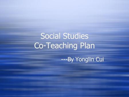 Social Studies Co-Teaching Plan ---By Yonglin Cui.