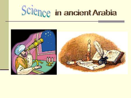 What do you know about the Arabs ? Arabs were the first chemists in history Arabs were the first people who implanted teeth Arabs in physics Arabs in.