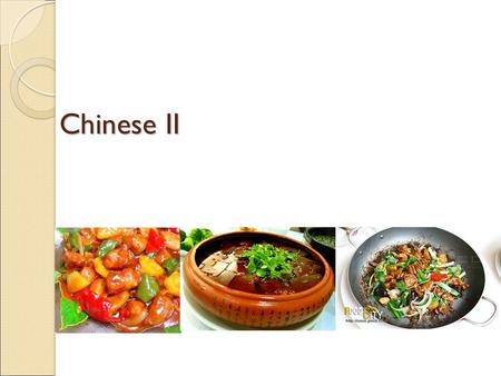 Chinese II Chinese II. We will learn: 1. Chinese cuisine 2. Basic food name 3. Ordering your food in a restaurant.