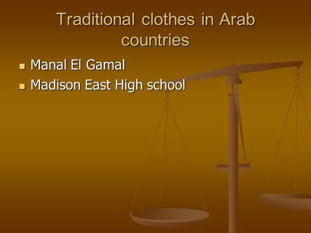 Traditional clothes in Arab countries Manal El Gamal Manal El Gamal Madison East High school Madison East High school.