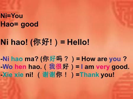 Ni hao! (你好!）= Hello! Hao= good Ni=You